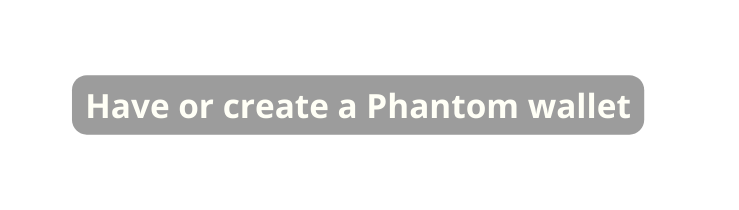 Have or create a Phantom wallet